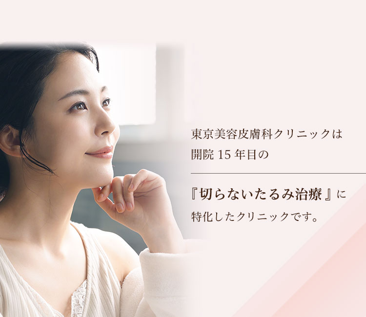 東京美容皮膚科クリニックは開院15年目の「切らないたるみ治療」に特化したクリニックです。